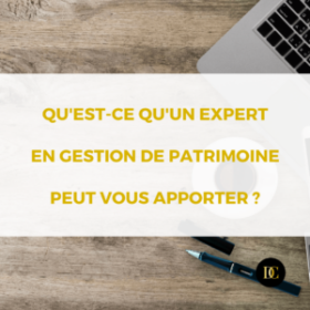 Qu’est qu’un Expert en gestion de patrimoine peut vous apporter ? 