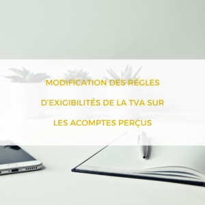 Modification des règles d’exigibilités de la TVA sur les acomptes perçus