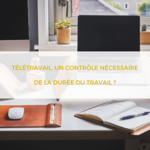 Télétravail, un contrôle nécessaire de la durée du travail