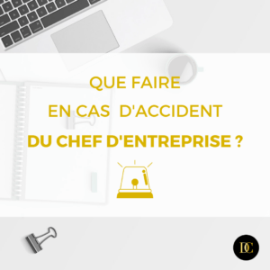Chefs d’entreprise, anticipez un accident de la vie