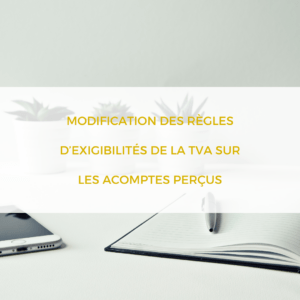 Modification des règles d’exigibilités de la TVA sur les acomptes perçus