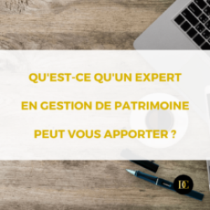 Qu’est qu’un Expert en gestion de patrimoine peut vous apporter ? 